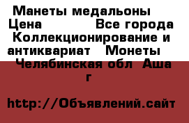 Манеты медальоны 1 › Цена ­ 7 000 - Все города Коллекционирование и антиквариат » Монеты   . Челябинская обл.,Аша г.